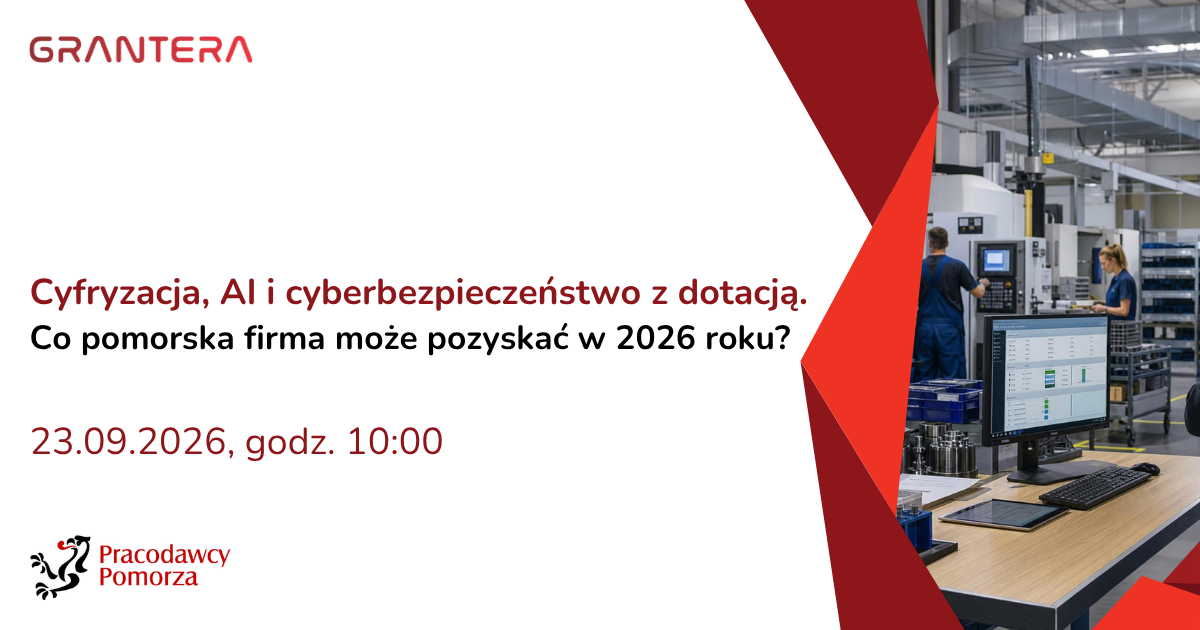 Cyfryzacja, AI i cyberbezpieczeństwo z dotacją Webinar Grantery o dotacjach na cyfryzację, AI i cyberbezpieczeństwo dla firm z województwa pomorskiego w 2026 roku.