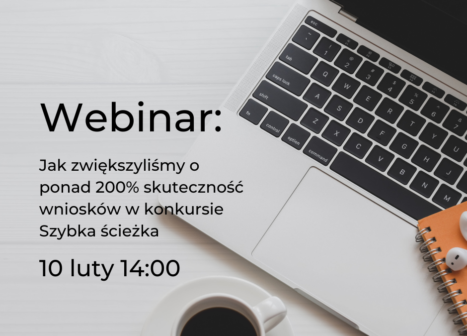 Webinar: Jak zwiększyliśmy o ponad 200% skuteczność wniosków w konkursie Szybka ścieżka