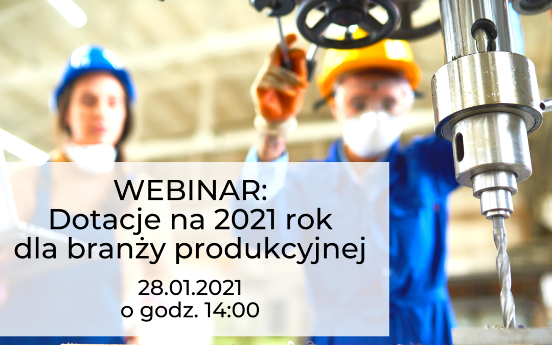 Webinar: Dotacje na 2021 rok dla branży produkcyjnej